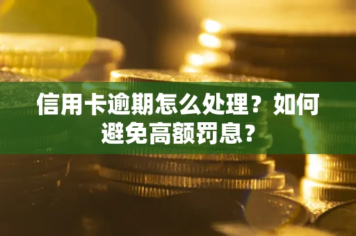 济南信用卡逾期怎么处理？如何避免高额罚息？