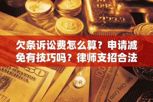 济南欠条诉讼费怎么算？申请减免有技巧吗？律师支招合法省钱