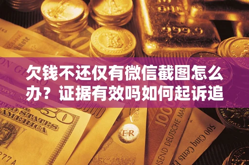 济南欠钱不还仅有微信截图怎么办？证据有效吗如何起诉追回欠款？