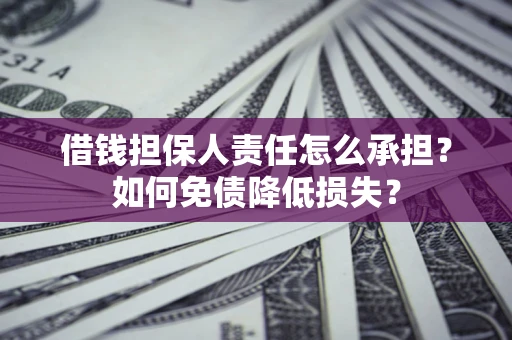济南借钱担保人责任怎么承担？如何免债降低损失？