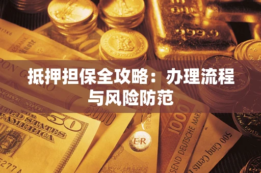 济南抵押担保全攻略：办理流程与风险防范