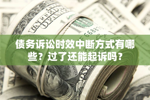 济南债务诉讼时效中断方式有哪些？过了还能起诉吗？