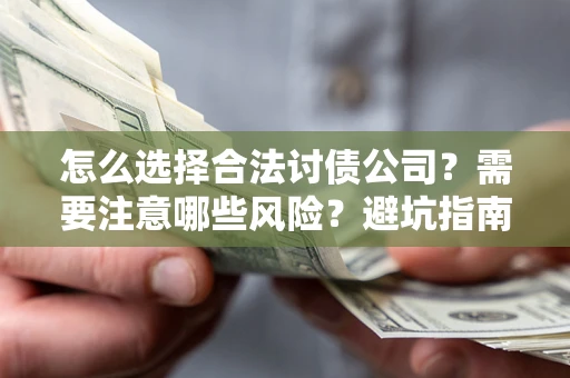 济南怎么选择合法讨债公司？需要注意哪些风险？避坑指南来了！