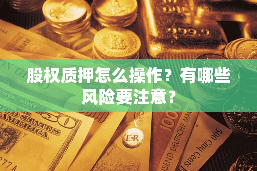 济南股权质押怎么操作？有哪些风险要注意？