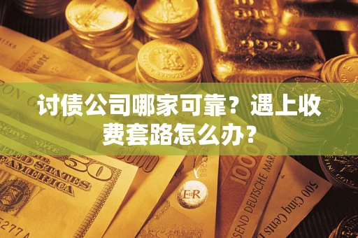 济南讨债公司哪家可靠？遇上收费套路怎么办？