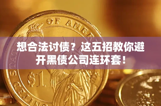 济南想合法讨债？这五招教你避开黑债公司连环套！