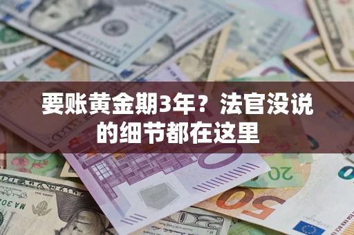 济南要账黄金期3年？法官没说的细节都在这里