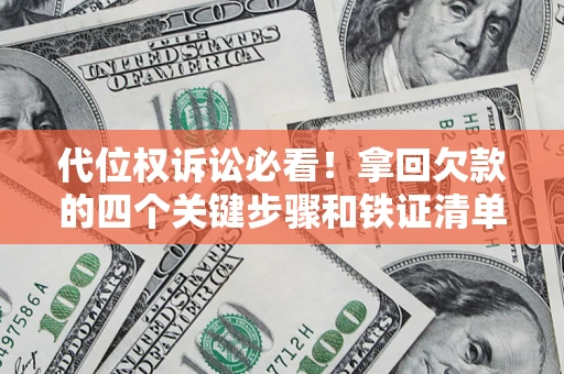 济南代位权诉讼必看！拿回欠款的四个关键步骤和铁证清单