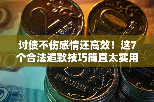 济南讨债不伤感情还高效！这7个合法追款技巧简直太实用