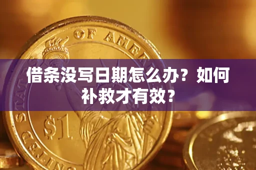 济南借条没写日期怎么办？如何补救才有效？