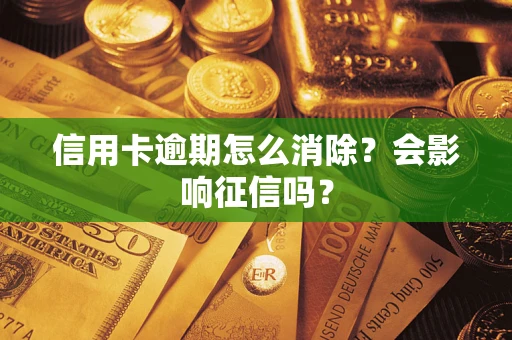济南信用卡逾期怎么消除？会影响征信吗？