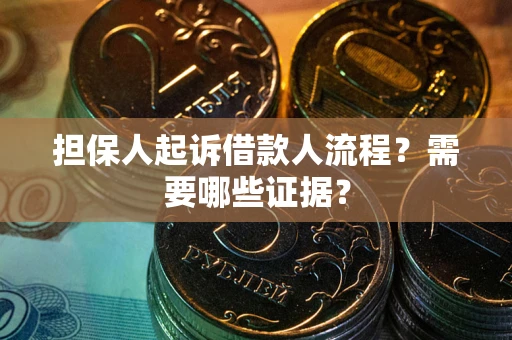 济南担保人起诉借款人流程?需要哪些证据? 济南担保人起诉借款人流程?需要哪些证据?