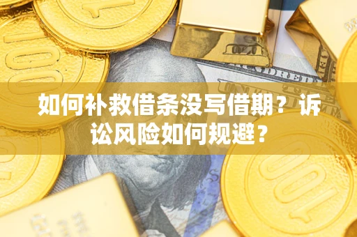 济南如何补救借条没写借期？诉讼风险如何规避？