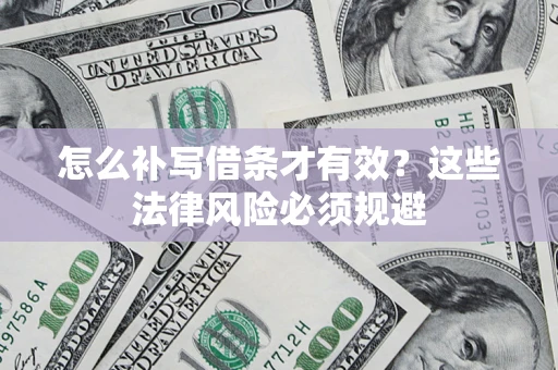 济南怎么补写借条才有效？这些法律风险必须规避