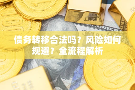济南债务转移合法吗？风险如何规避？全流程解析