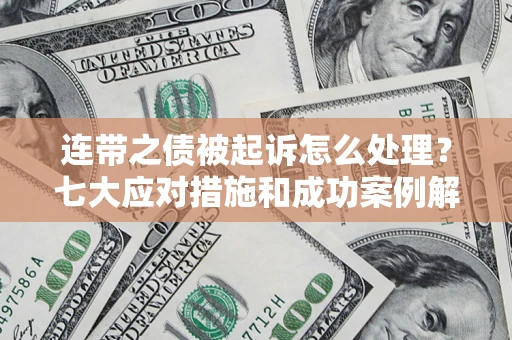 济南连带之债被起诉怎么处理？七大应对措施和成功案例解析