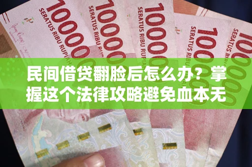 济南民间借贷翻脸后怎么办？掌握这个法律攻略避免血本无归