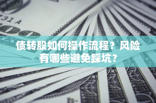 济南债转股如何操作流程?风险有哪些避免踩坑? 济南债转股如何操作流程?风险有哪些避免踩坑?