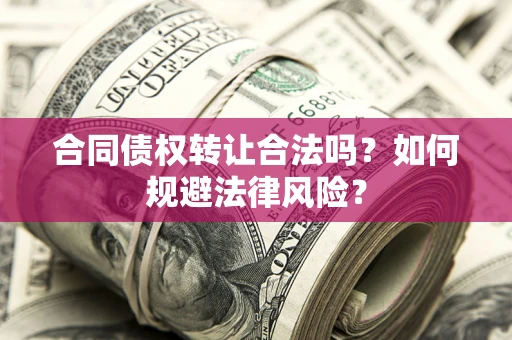 济南合同债权转让合法吗？如何规避法律风险？