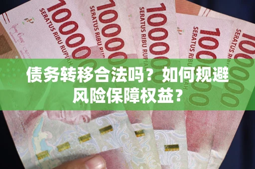 济南债务转移合法吗？如何规避风险保障权益？