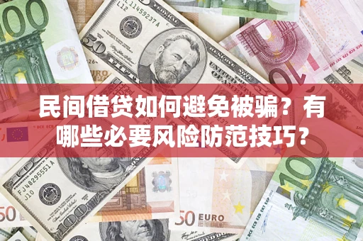 济南民间借贷如何避免被骗？有哪些必要风险防范技巧？