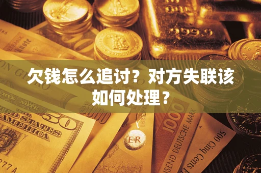 济南欠钱怎么追讨？对方失联该如何处理？
