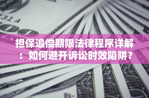 济南担保追偿期限法律程序详解：如何避开诉讼时效陷阱？