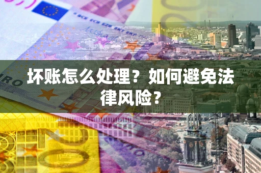 济南坏账怎么处理？如何避免法律风险？
