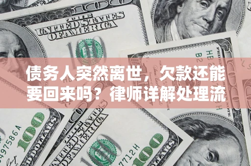 济南债务人突然离世，欠款还能要回来吗？律师详解处理流程