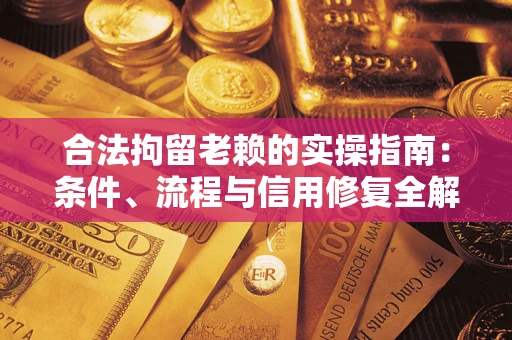济南合法拘留老赖的实操指南:条件、流程与信用修复全解析 济南合法拘留老赖的实操指南:条件、流程与信用修复全解析