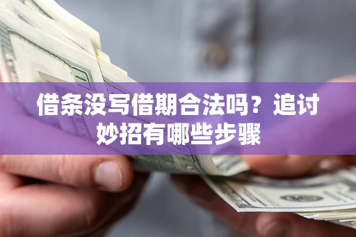 济南借条没写借期合法吗？追讨妙招有哪些步骤