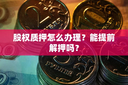 济南股权质押怎么办理？能提前解押吗？