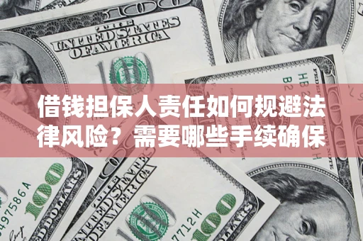 济南借钱担保人责任如何规避法律风险？需要哪些手续确保安全？