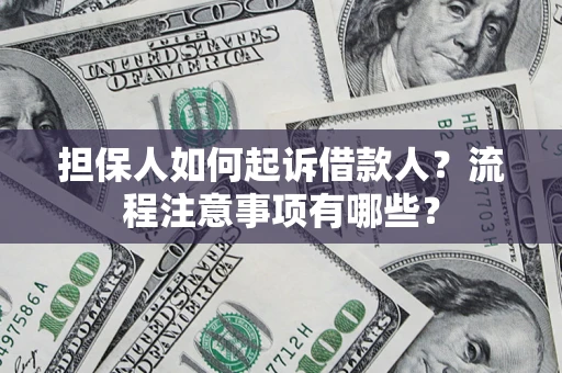 济南担保人如何起诉借款人？流程注意事项有哪些？